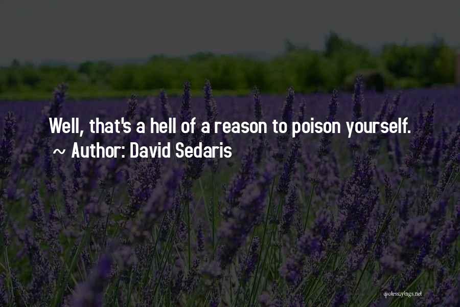 David Sedaris Quotes: Well, That's A Hell Of A Reason To Poison Yourself.
