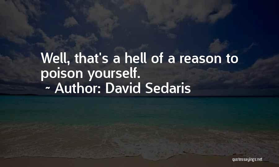 David Sedaris Quotes: Well, That's A Hell Of A Reason To Poison Yourself.