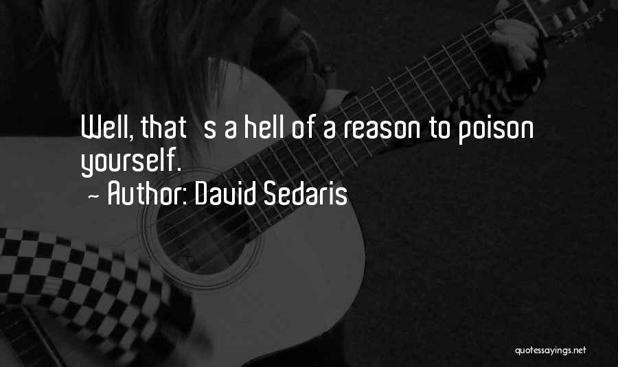 David Sedaris Quotes: Well, That's A Hell Of A Reason To Poison Yourself.