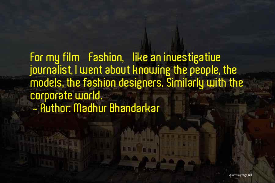 Madhur Bhandarkar Quotes: For My Film 'fashion,' Like An Investigative Journalist, I Went About Knowing The People, The Models, The Fashion Designers. Similarly