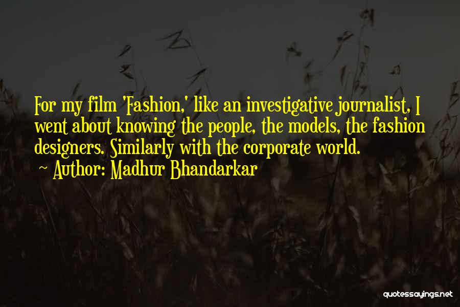 Madhur Bhandarkar Quotes: For My Film 'fashion,' Like An Investigative Journalist, I Went About Knowing The People, The Models, The Fashion Designers. Similarly