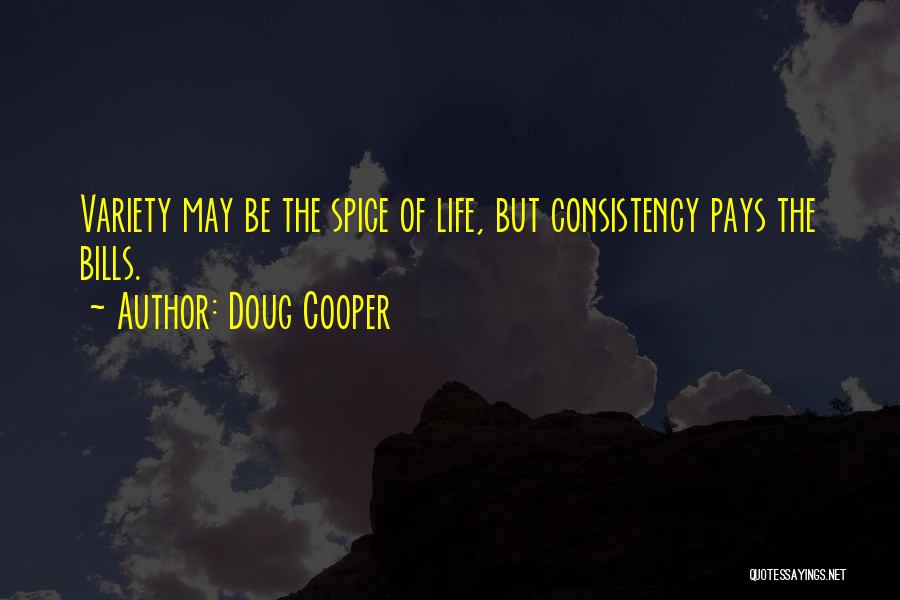 Doug Cooper Quotes: Variety May Be The Spice Of Life, But Consistency Pays The Bills.