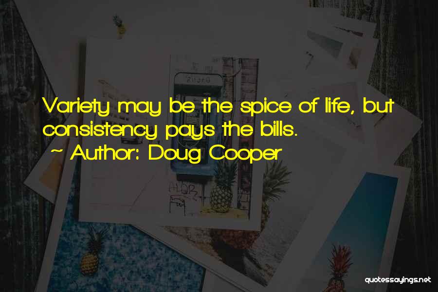 Doug Cooper Quotes: Variety May Be The Spice Of Life, But Consistency Pays The Bills.