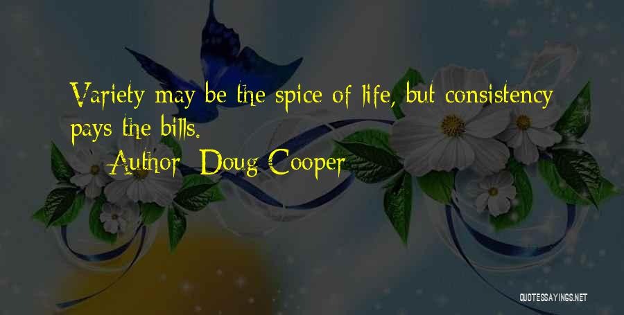 Doug Cooper Quotes: Variety May Be The Spice Of Life, But Consistency Pays The Bills.