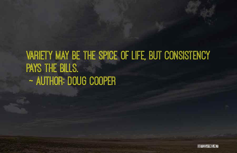 Doug Cooper Quotes: Variety May Be The Spice Of Life, But Consistency Pays The Bills.