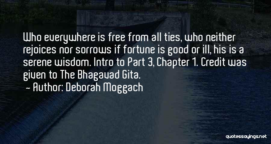 Deborah Moggach Quotes: Who Everywhere Is Free From All Ties, Who Neither Rejoices Nor Sorrows If Fortune Is Good Or Ill, His Is