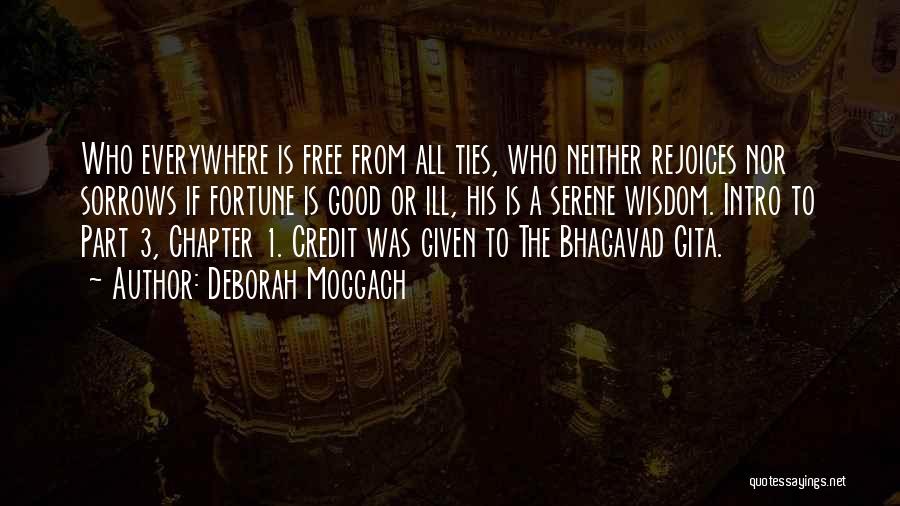 Deborah Moggach Quotes: Who Everywhere Is Free From All Ties, Who Neither Rejoices Nor Sorrows If Fortune Is Good Or Ill, His Is