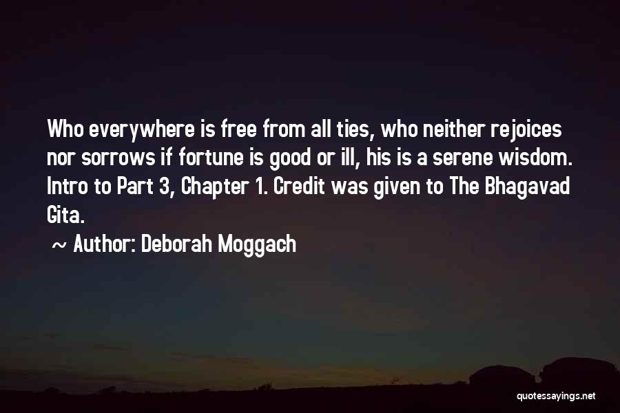 Deborah Moggach Quotes: Who Everywhere Is Free From All Ties, Who Neither Rejoices Nor Sorrows If Fortune Is Good Or Ill, His Is