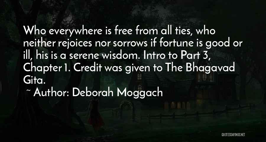 Deborah Moggach Quotes: Who Everywhere Is Free From All Ties, Who Neither Rejoices Nor Sorrows If Fortune Is Good Or Ill, His Is