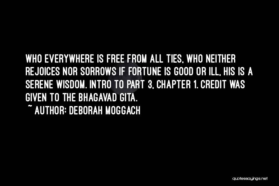 Deborah Moggach Quotes: Who Everywhere Is Free From All Ties, Who Neither Rejoices Nor Sorrows If Fortune Is Good Or Ill, His Is