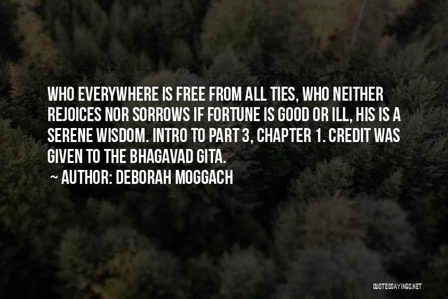 Deborah Moggach Quotes: Who Everywhere Is Free From All Ties, Who Neither Rejoices Nor Sorrows If Fortune Is Good Or Ill, His Is