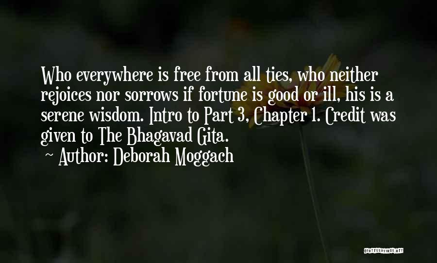 Deborah Moggach Quotes: Who Everywhere Is Free From All Ties, Who Neither Rejoices Nor Sorrows If Fortune Is Good Or Ill, His Is