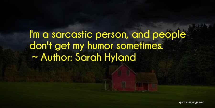 Sarah Hyland Quotes: I'm A Sarcastic Person, And People Don't Get My Humor Sometimes.