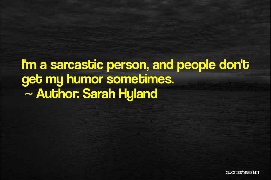 Sarah Hyland Quotes: I'm A Sarcastic Person, And People Don't Get My Humor Sometimes.
