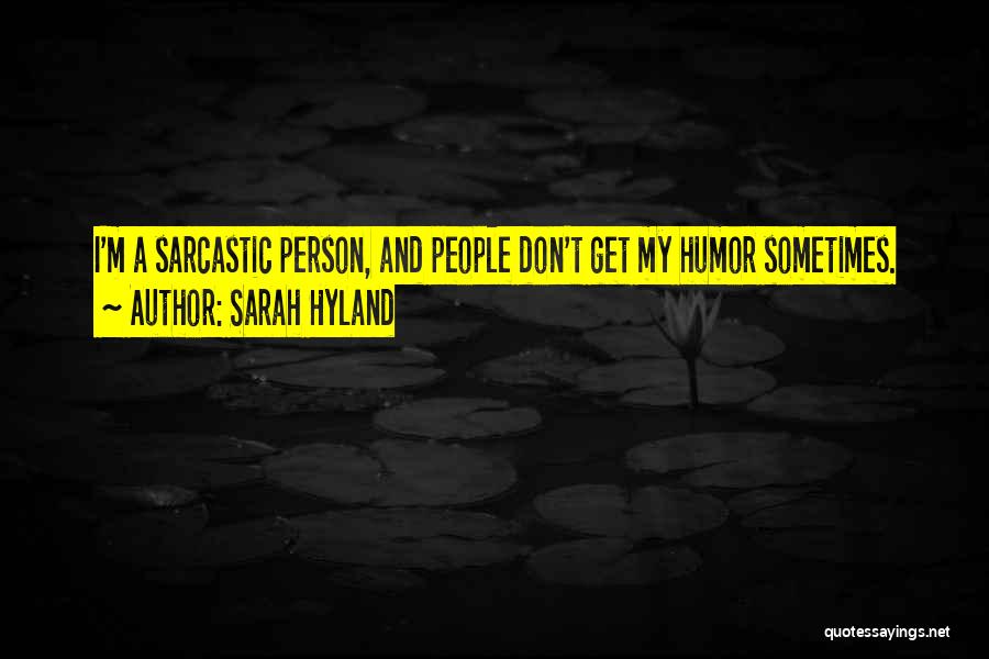 Sarah Hyland Quotes: I'm A Sarcastic Person, And People Don't Get My Humor Sometimes.