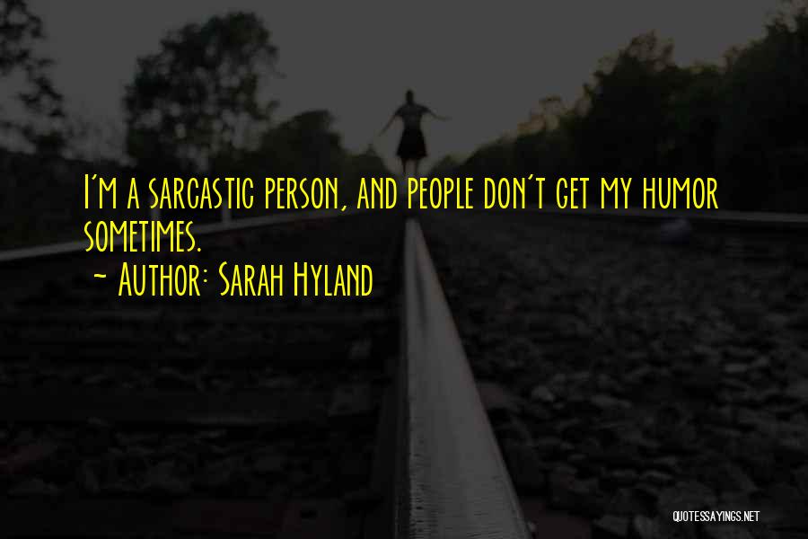 Sarah Hyland Quotes: I'm A Sarcastic Person, And People Don't Get My Humor Sometimes.