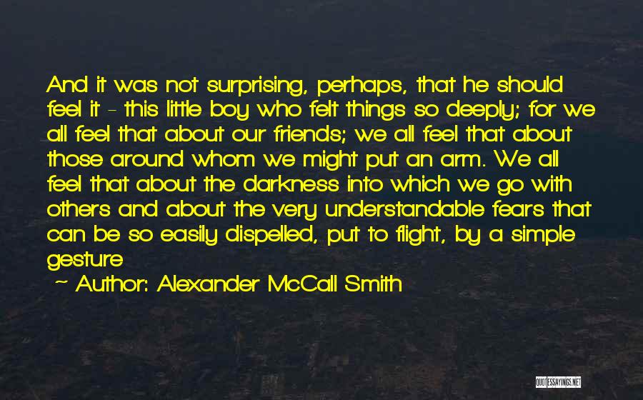 Alexander McCall Smith Quotes: And It Was Not Surprising, Perhaps, That He Should Feel It - This Little Boy Who Felt Things So Deeply;