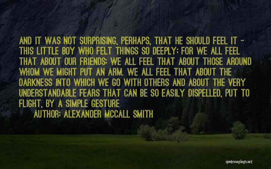 Alexander McCall Smith Quotes: And It Was Not Surprising, Perhaps, That He Should Feel It - This Little Boy Who Felt Things So Deeply;