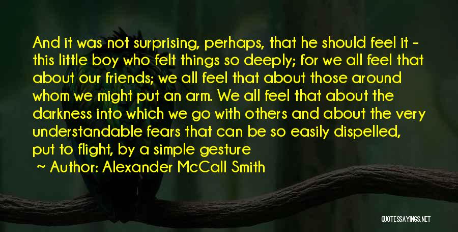 Alexander McCall Smith Quotes: And It Was Not Surprising, Perhaps, That He Should Feel It - This Little Boy Who Felt Things So Deeply;