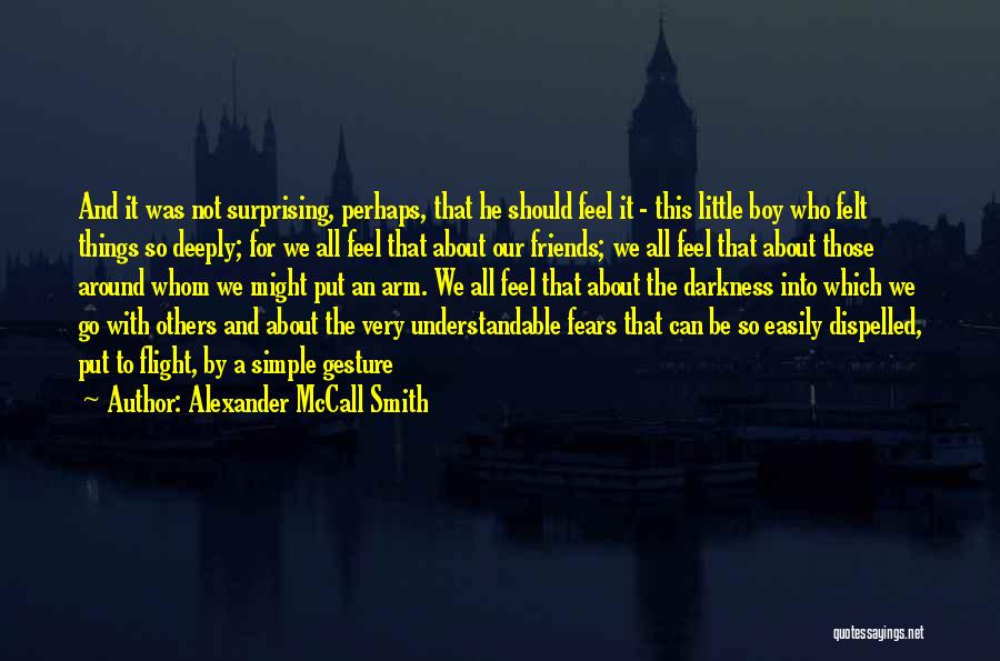 Alexander McCall Smith Quotes: And It Was Not Surprising, Perhaps, That He Should Feel It - This Little Boy Who Felt Things So Deeply;