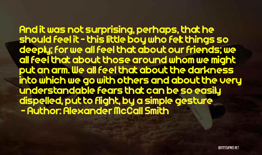 Alexander McCall Smith Quotes: And It Was Not Surprising, Perhaps, That He Should Feel It - This Little Boy Who Felt Things So Deeply;