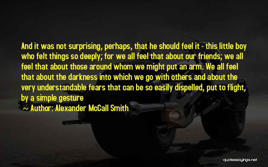 Alexander McCall Smith Quotes: And It Was Not Surprising, Perhaps, That He Should Feel It - This Little Boy Who Felt Things So Deeply;