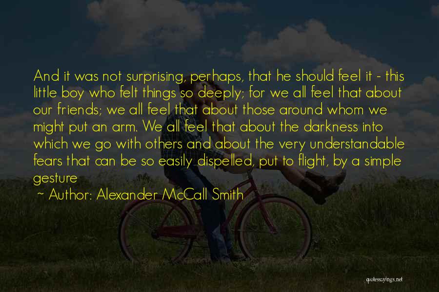 Alexander McCall Smith Quotes: And It Was Not Surprising, Perhaps, That He Should Feel It - This Little Boy Who Felt Things So Deeply;