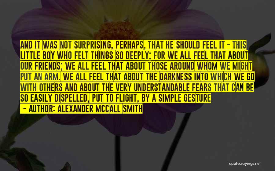 Alexander McCall Smith Quotes: And It Was Not Surprising, Perhaps, That He Should Feel It - This Little Boy Who Felt Things So Deeply;