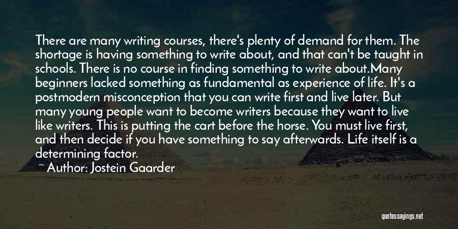 Jostein Gaarder Quotes: There Are Many Writing Courses, There's Plenty Of Demand For Them. The Shortage Is Having Something To Write About, And