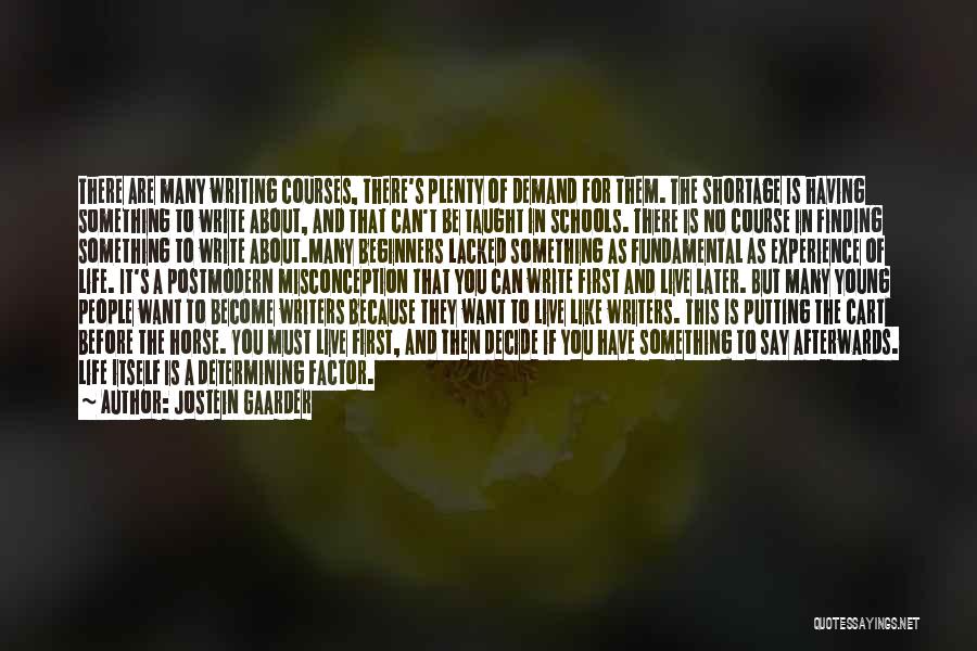 Jostein Gaarder Quotes: There Are Many Writing Courses, There's Plenty Of Demand For Them. The Shortage Is Having Something To Write About, And