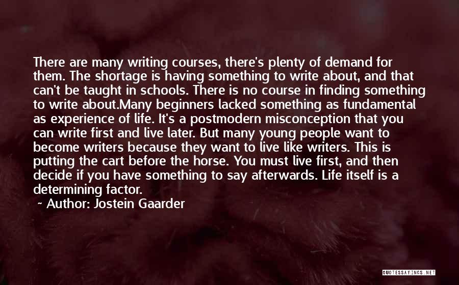 Jostein Gaarder Quotes: There Are Many Writing Courses, There's Plenty Of Demand For Them. The Shortage Is Having Something To Write About, And