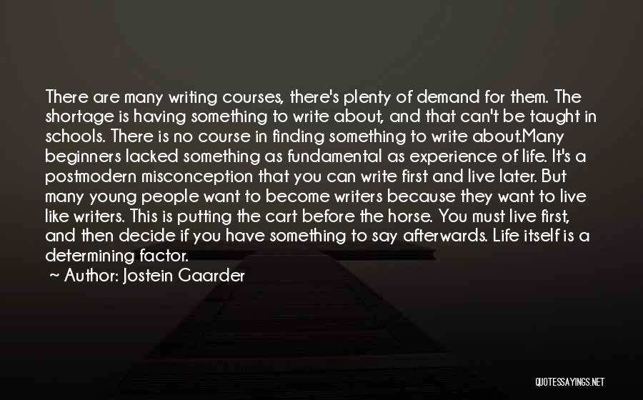 Jostein Gaarder Quotes: There Are Many Writing Courses, There's Plenty Of Demand For Them. The Shortage Is Having Something To Write About, And