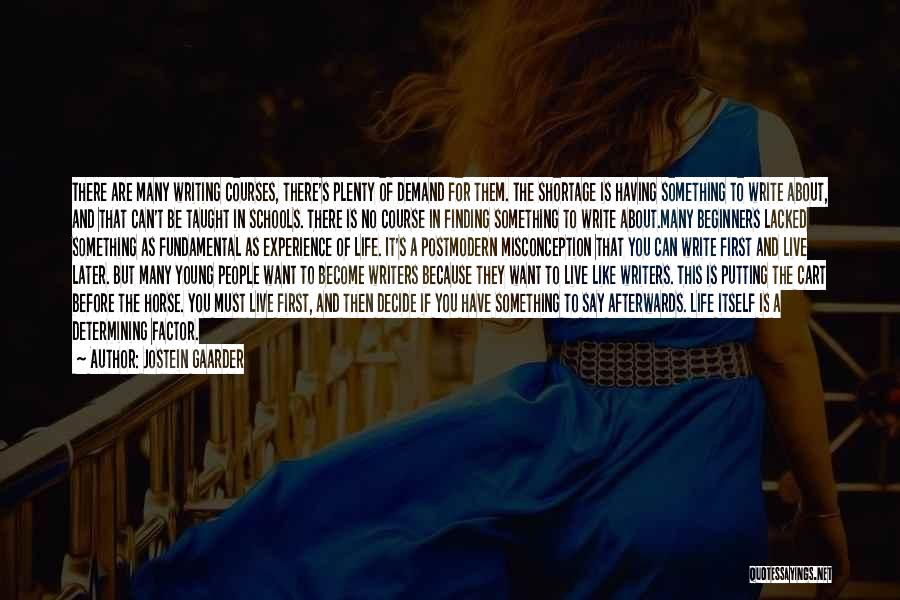 Jostein Gaarder Quotes: There Are Many Writing Courses, There's Plenty Of Demand For Them. The Shortage Is Having Something To Write About, And