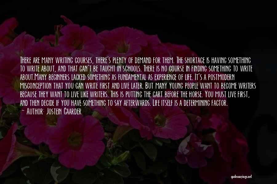 Jostein Gaarder Quotes: There Are Many Writing Courses, There's Plenty Of Demand For Them. The Shortage Is Having Something To Write About, And