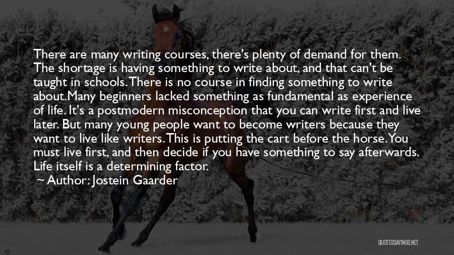 Jostein Gaarder Quotes: There Are Many Writing Courses, There's Plenty Of Demand For Them. The Shortage Is Having Something To Write About, And