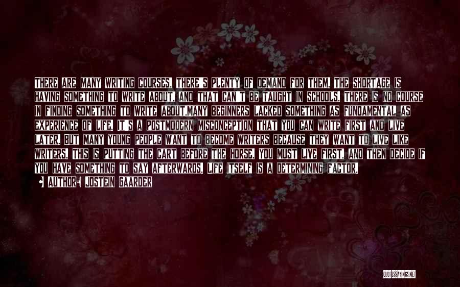 Jostein Gaarder Quotes: There Are Many Writing Courses, There's Plenty Of Demand For Them. The Shortage Is Having Something To Write About, And