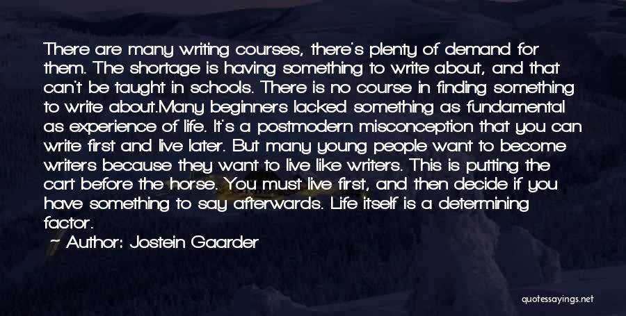 Jostein Gaarder Quotes: There Are Many Writing Courses, There's Plenty Of Demand For Them. The Shortage Is Having Something To Write About, And