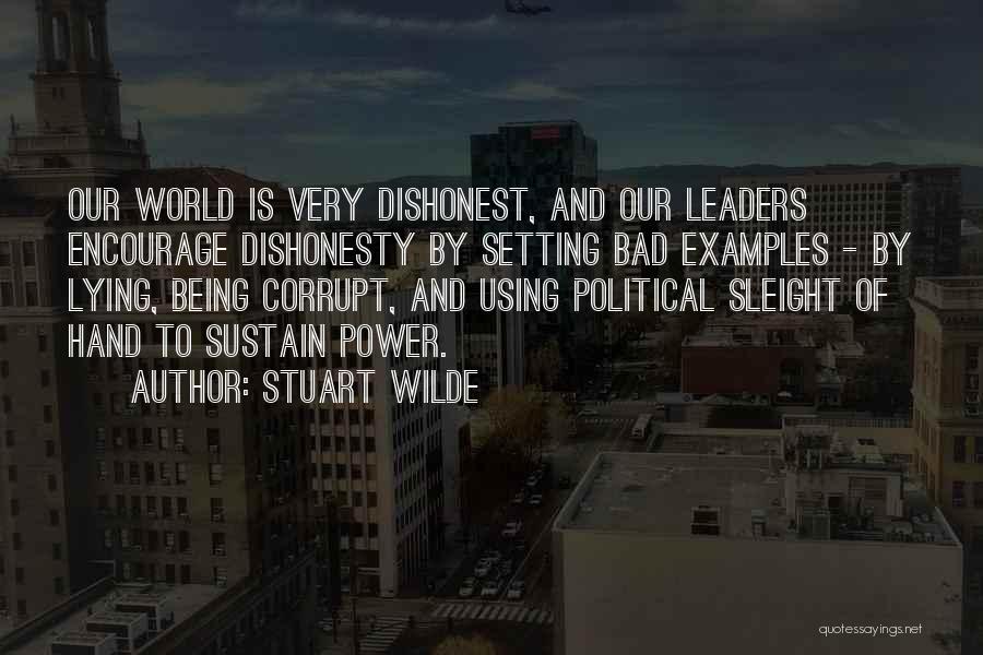 Stuart Wilde Quotes: Our World Is Very Dishonest, And Our Leaders Encourage Dishonesty By Setting Bad Examples - By Lying, Being Corrupt, And