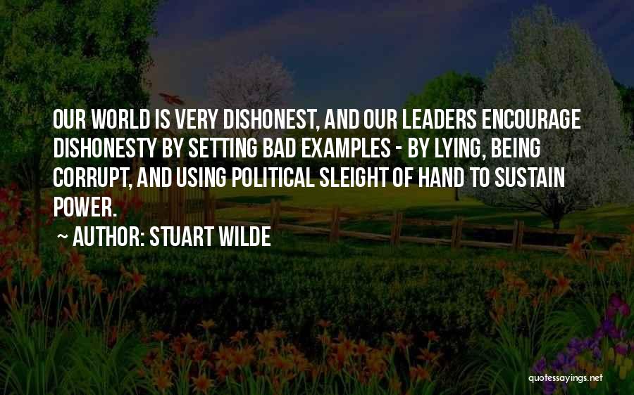 Stuart Wilde Quotes: Our World Is Very Dishonest, And Our Leaders Encourage Dishonesty By Setting Bad Examples - By Lying, Being Corrupt, And