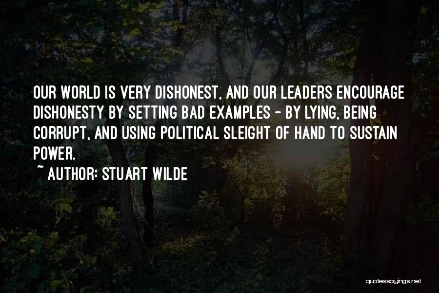 Stuart Wilde Quotes: Our World Is Very Dishonest, And Our Leaders Encourage Dishonesty By Setting Bad Examples - By Lying, Being Corrupt, And