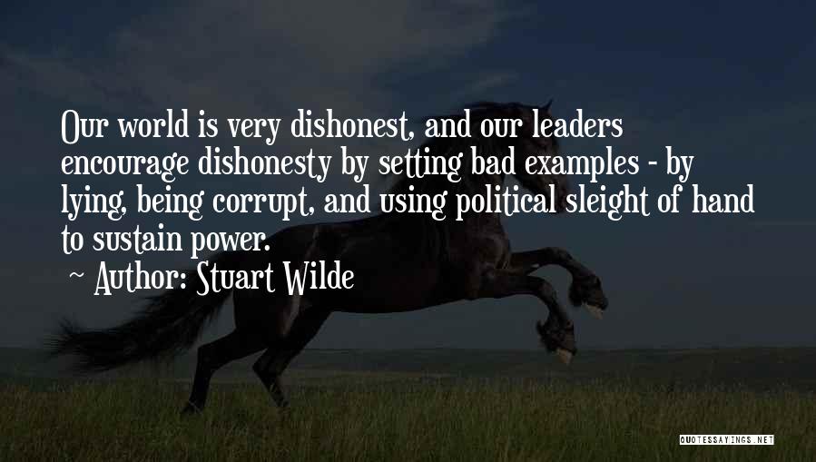 Stuart Wilde Quotes: Our World Is Very Dishonest, And Our Leaders Encourage Dishonesty By Setting Bad Examples - By Lying, Being Corrupt, And