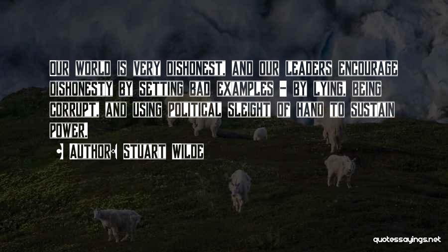 Stuart Wilde Quotes: Our World Is Very Dishonest, And Our Leaders Encourage Dishonesty By Setting Bad Examples - By Lying, Being Corrupt, And