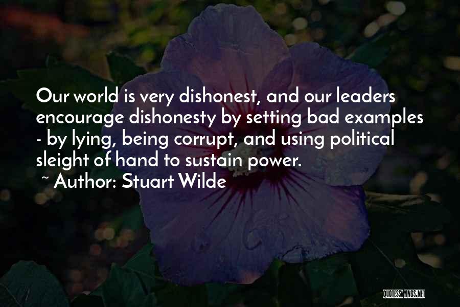 Stuart Wilde Quotes: Our World Is Very Dishonest, And Our Leaders Encourage Dishonesty By Setting Bad Examples - By Lying, Being Corrupt, And