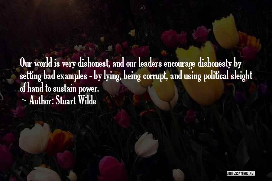 Stuart Wilde Quotes: Our World Is Very Dishonest, And Our Leaders Encourage Dishonesty By Setting Bad Examples - By Lying, Being Corrupt, And