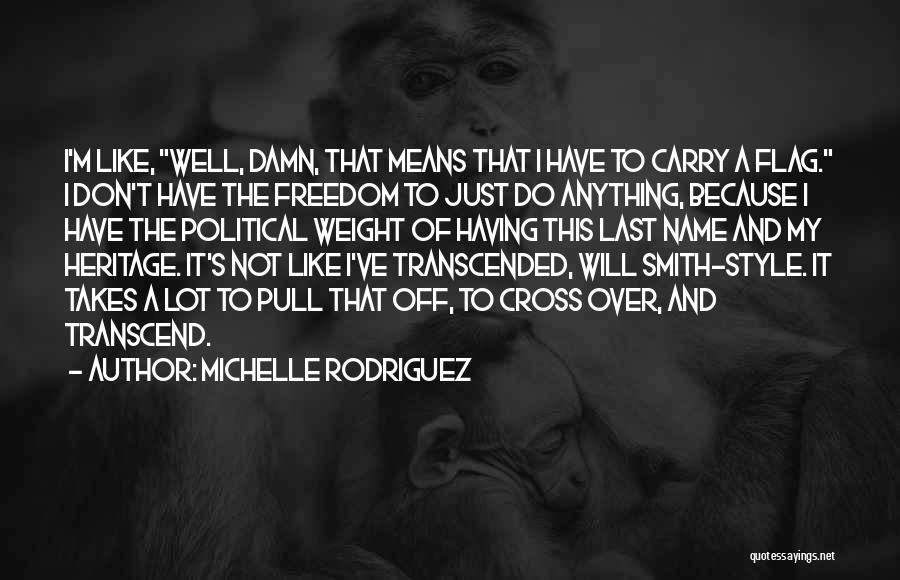 Michelle Rodriguez Quotes: I'm Like, Well, Damn, That Means That I Have To Carry A Flag. I Don't Have The Freedom To Just
