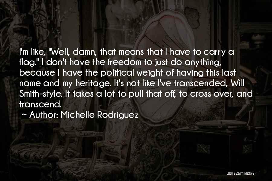 Michelle Rodriguez Quotes: I'm Like, Well, Damn, That Means That I Have To Carry A Flag. I Don't Have The Freedom To Just