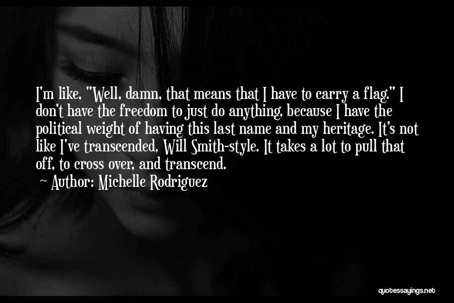 Michelle Rodriguez Quotes: I'm Like, Well, Damn, That Means That I Have To Carry A Flag. I Don't Have The Freedom To Just