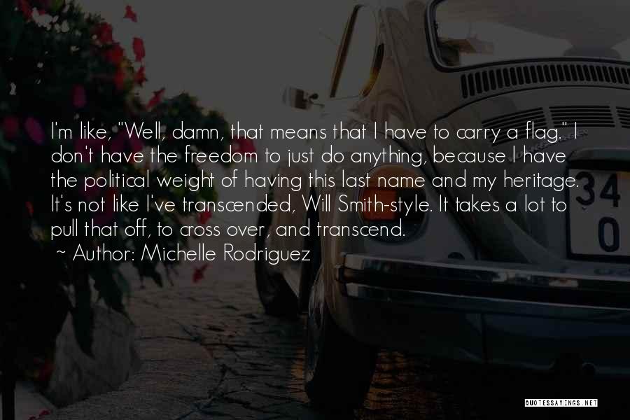 Michelle Rodriguez Quotes: I'm Like, Well, Damn, That Means That I Have To Carry A Flag. I Don't Have The Freedom To Just