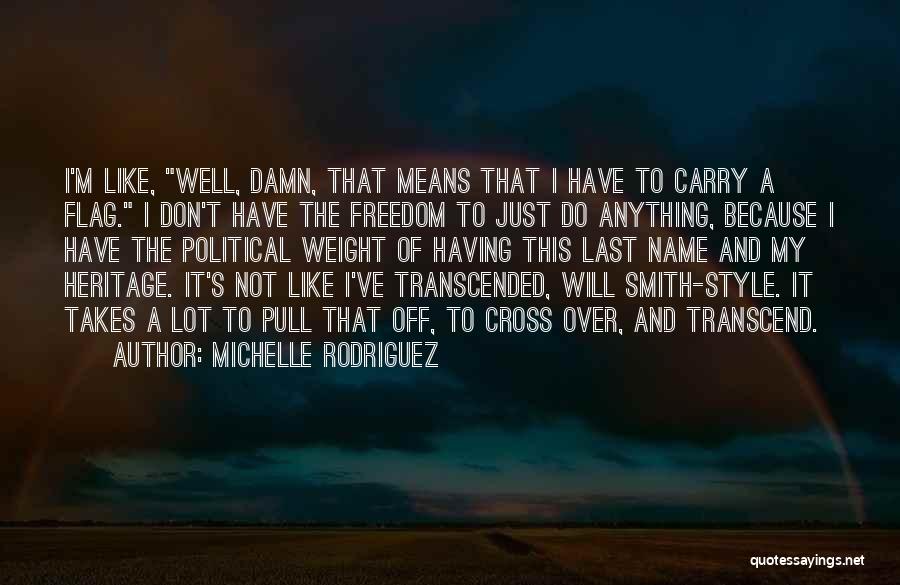 Michelle Rodriguez Quotes: I'm Like, Well, Damn, That Means That I Have To Carry A Flag. I Don't Have The Freedom To Just