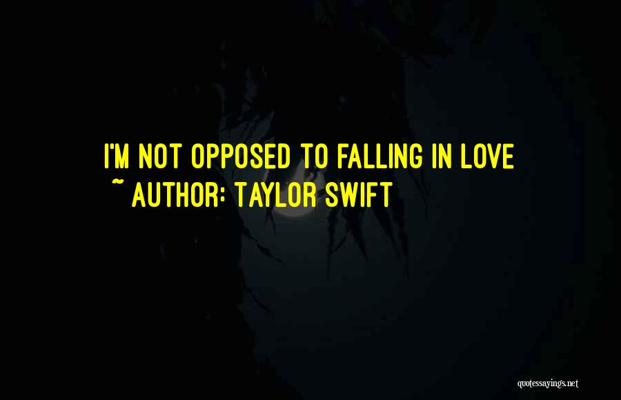 Taylor Swift Quotes: I'm Not Opposed To Falling In Love